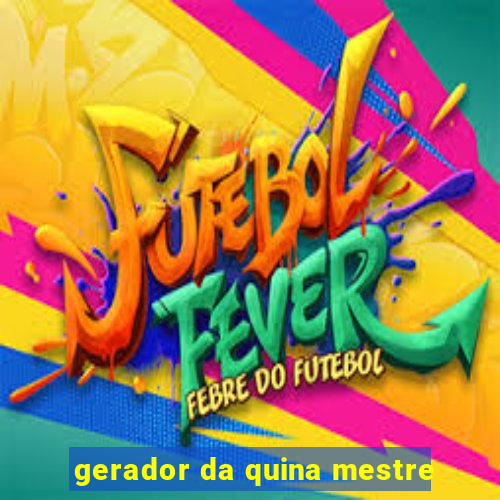 gerador da quina mestre